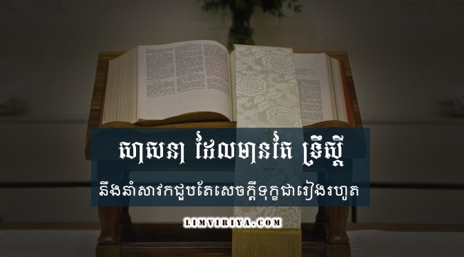 “សាសនាដែលមានតែទ្រឹស្ដី នឹងនាំសាវក ជួបតែសេចក្ដីទុក្ខជារៀងរហូត”
